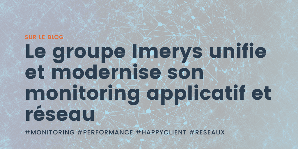 Imerys Group unifies and modernizes its application and network monitoring