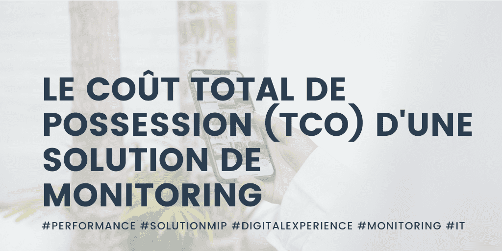 Le coût total de possession (TCO) d’une solution de monitoring